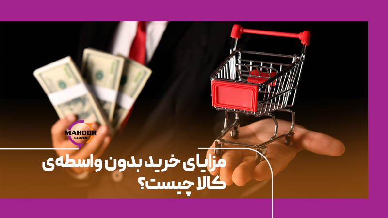 مزایای خرید بدون واسطه‌ی کالا چیست؟