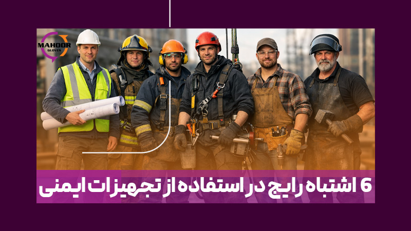 6 اشتباه رایج در استفاده از تجهیزات ایمنی